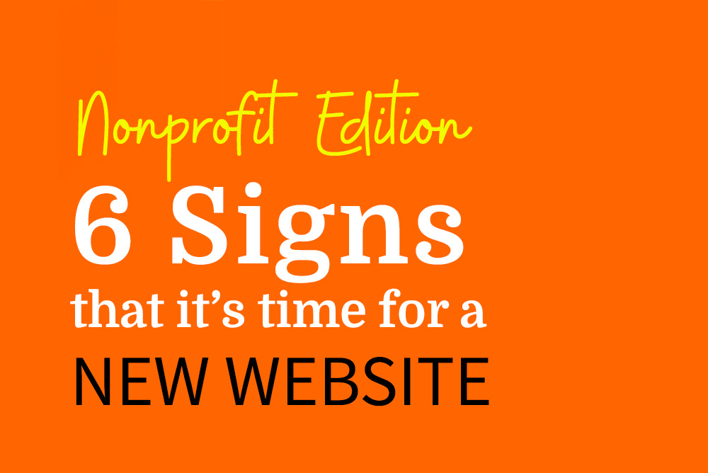 Nonprofit Edition: 6 Signs It's Time for a New Website